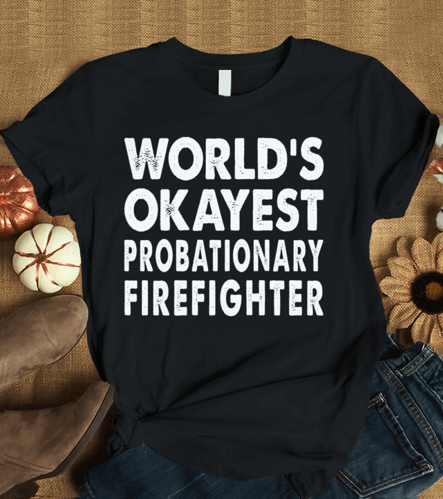 World's Okayest Probationary Firefighter Fun Humor T-Shirt