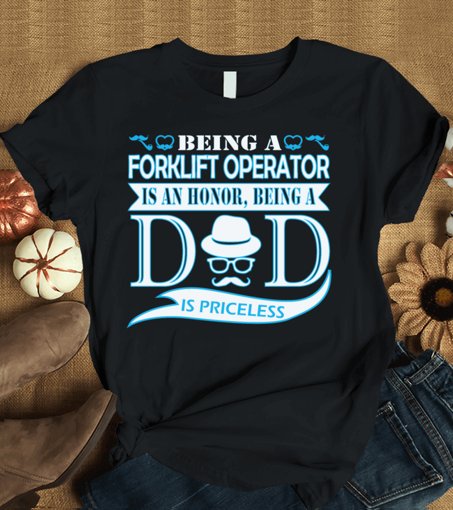 Being a Forklift Operator Is an Honor Being a Dad Is Priceless T-Shirt