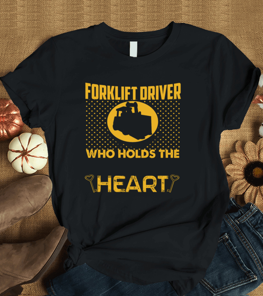 My Forklift Driver Is The Only One Who Holds The Key To My Heart T-Shirt