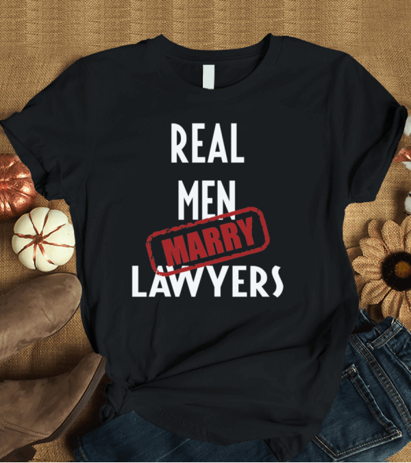 T-Shirt: Real Men Marry Lawyers T-Shirt Real Men Marry Lawyers T-Shirt