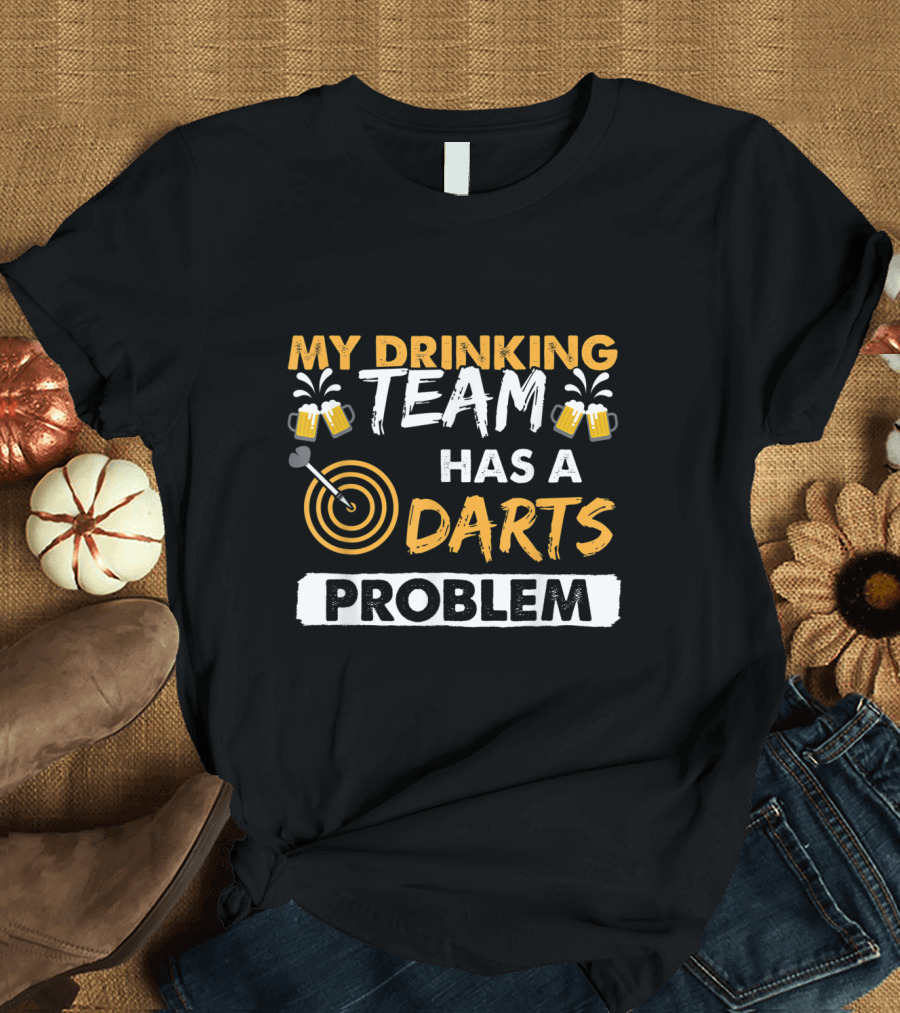 My Drinking Team Has A Darts Problem Fun Dart League Team T-Shirt