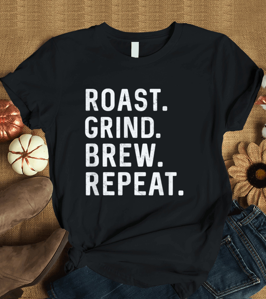 Roast Grind Brew Repeat Coffee Roaster Java Lover Barista Enthusiast T-Shirt