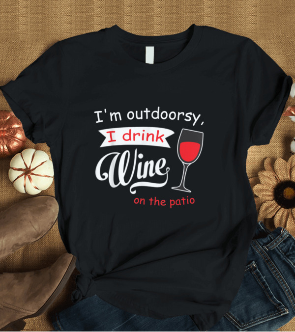 T-Shirt: I'm Outdoorsy I Drink Wine on the Patio with Glass T-Shirt I'm Outdoorsy I Drink Wine on the Patio with Glass T-Shirt