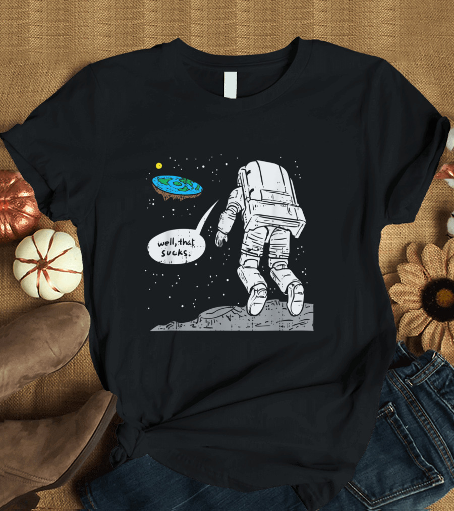 Funny Moon Landing Astronaut Flat Earth Well That Sucks Space T-Shirt