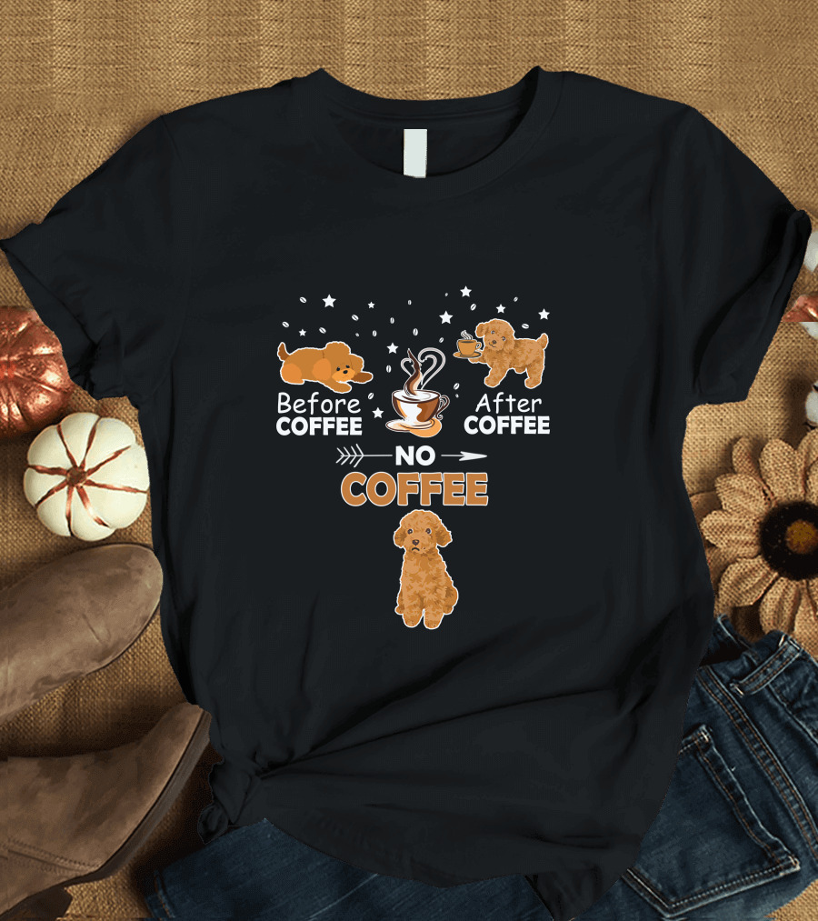 Before Coffee After Coffee No Coffee Dog Poodle T-Shirt