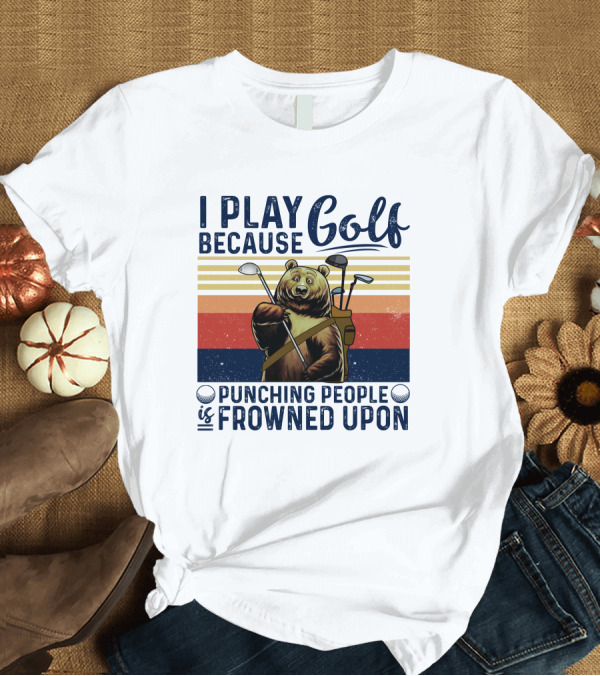 T-Shirt: I Play Golf Because Punching People Is Frowned Upon Bear Golf Clubs Retro Stripes T-Shirt I Play Golf Because Punching People Is Frowned Upon Bear Golf Clubs Retro Stripes T-Shirt