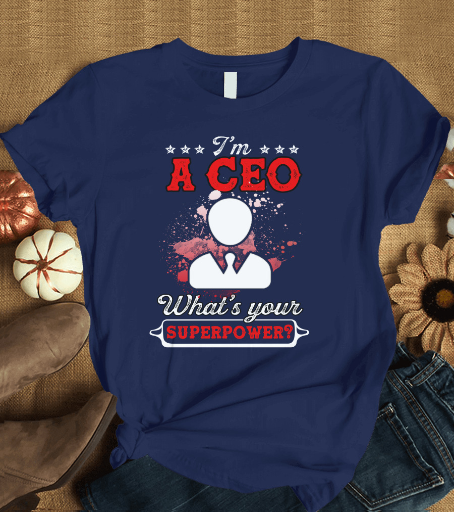 I'm a CEO What's Your Superpower T-Shirt