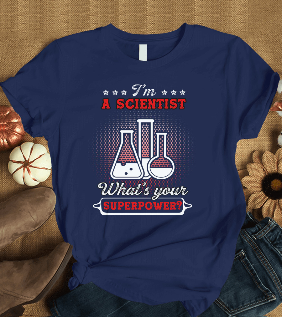 I'm a Scientist What's Your Superpower T-Shirt