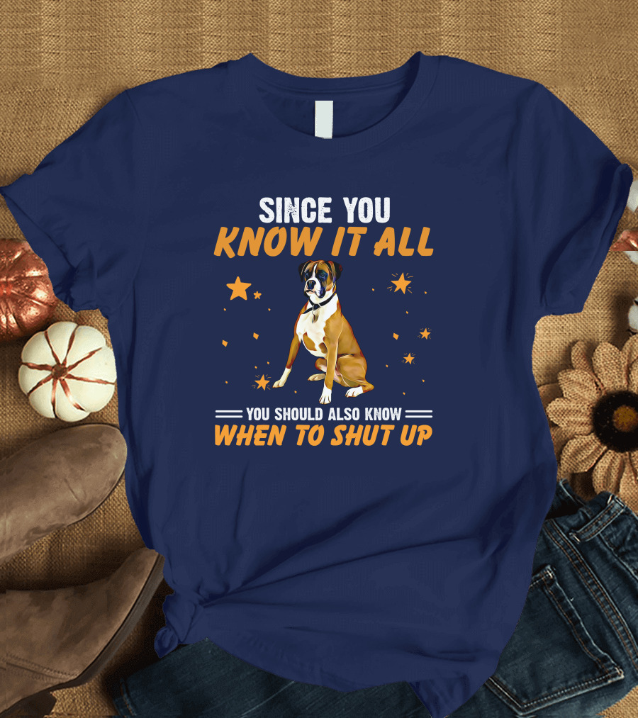 Since You Know It All Boxers You Should Also Know When To Shut Up T-Shirt
