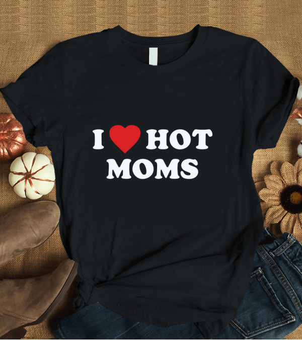 T-Shirt: I Love Hot Moms I Heart Hot Moms Virginity T-Shirt I Love Hot Moms I Heart Hot Moms Virginity T-Shirt