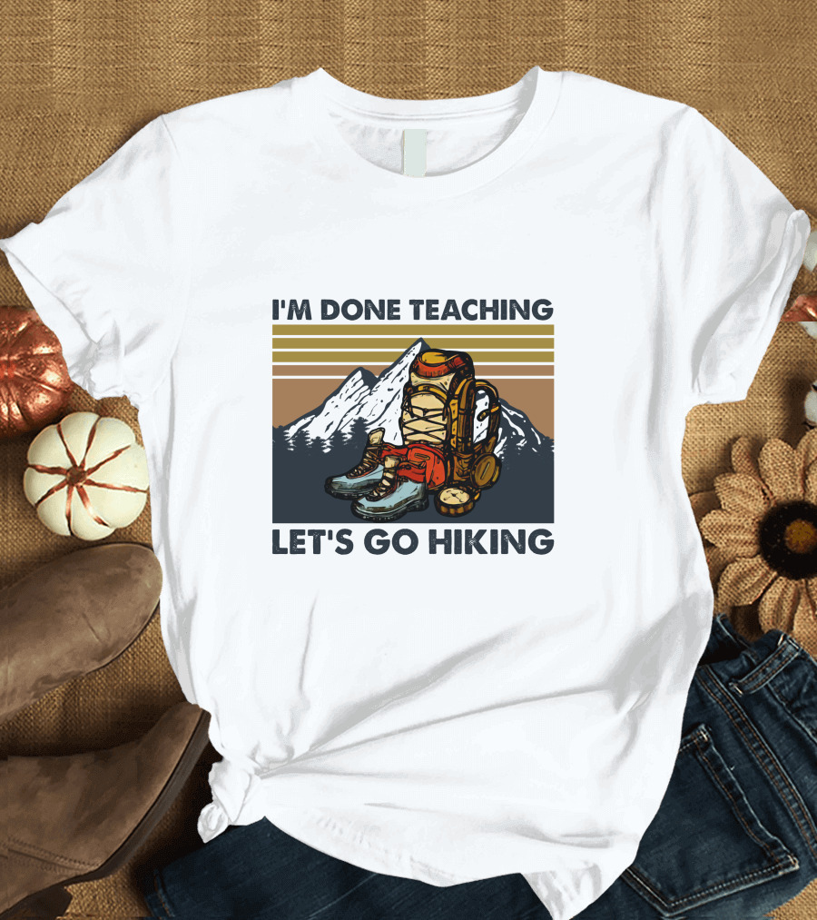 I'M Done Teaching Let's Go Hiking Backpack Boots Mountains T-Shirt