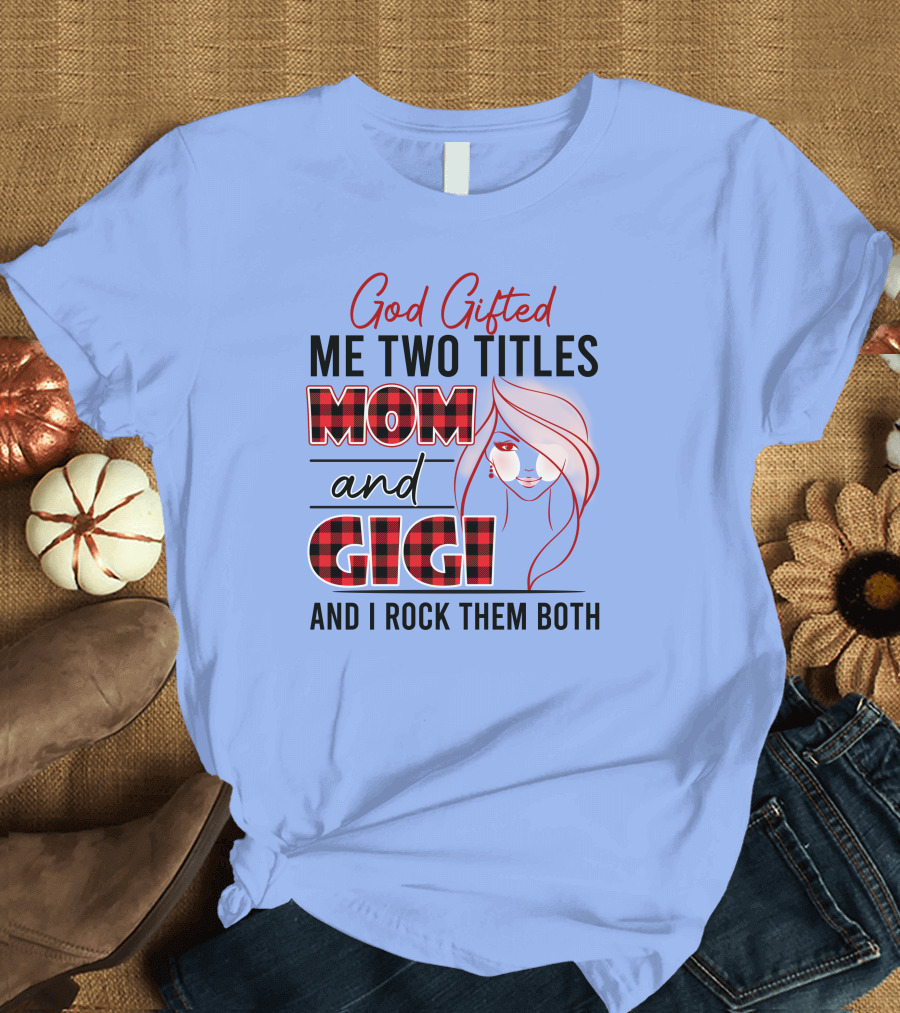 God Gifted Me Two Titles Mom and Gigi and I Rock Them Both T-Shirt