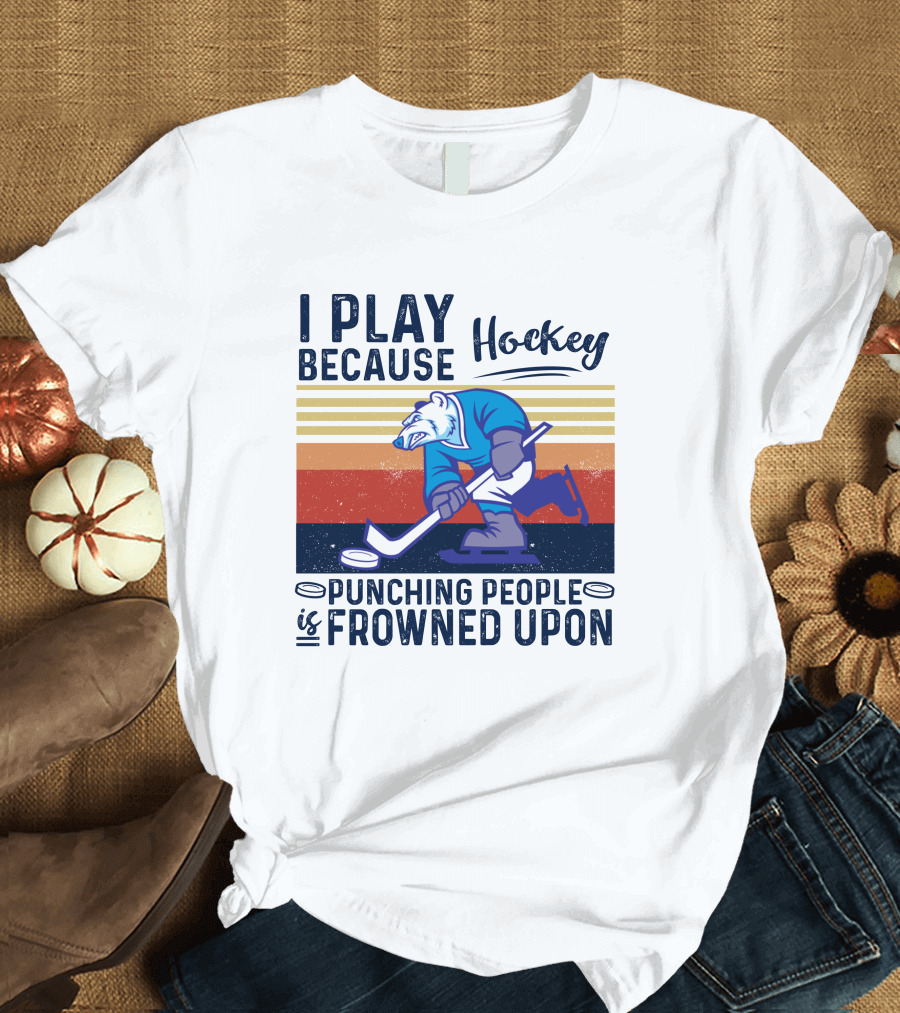RD Bear I Play Hockey Because Punching People Is Frowned Upon T-Shirt