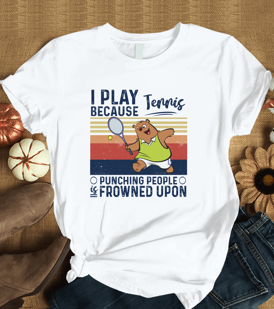I Play Tennis Because Punching People Is Frowned Upon Bear T-Shirt