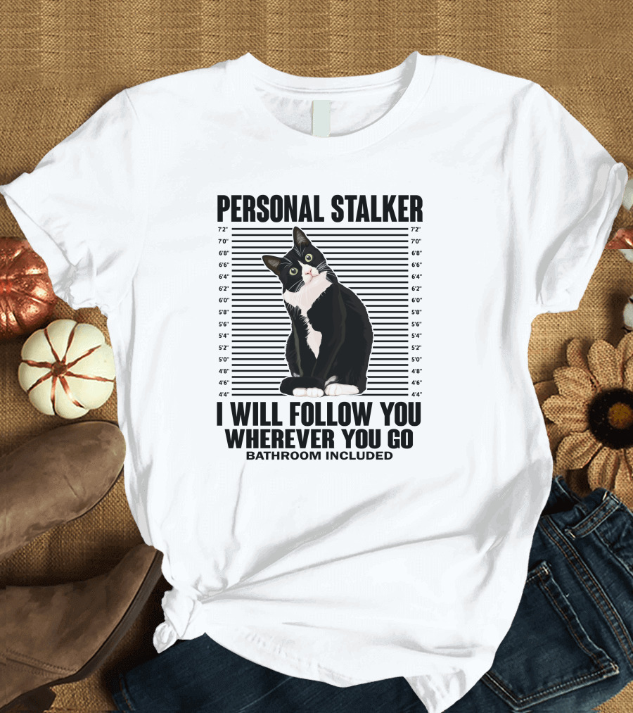 Personal Stalker Tuxedo Cat I Will Follow You Wherever You Go Bathroom Included T-Shirt