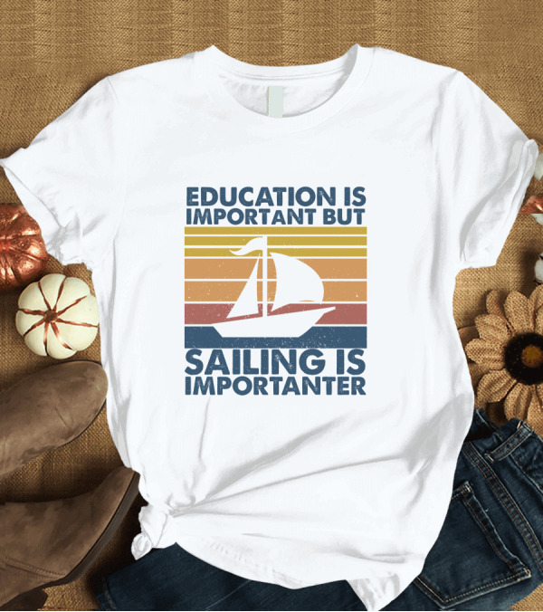 T-Shirt: Education Is Important But Sailing Is Importanter Vintage Sunset Sailboat Retro T-Shirt Education Is Important But Sailing Is Importanter Vintage Sunset Sailboat Retro T-Shirt