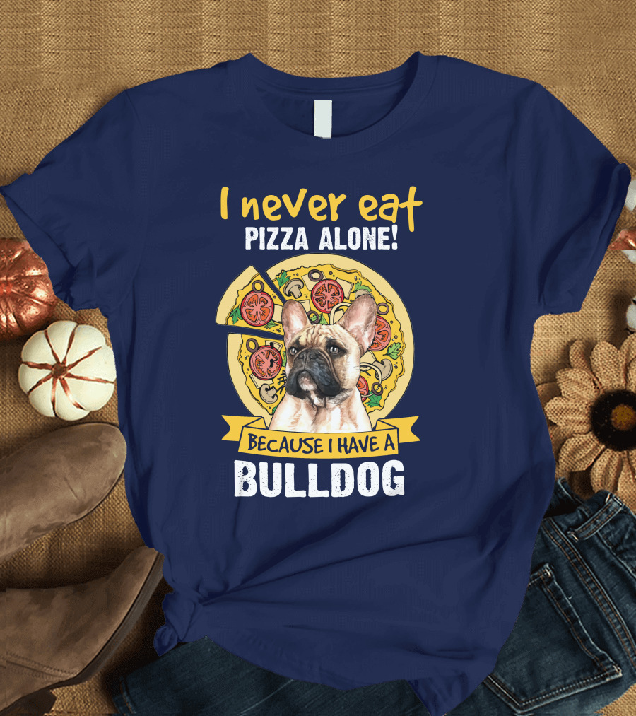 I Never Eat Pizza Alone Because I Have a Bulldog T-Shirt