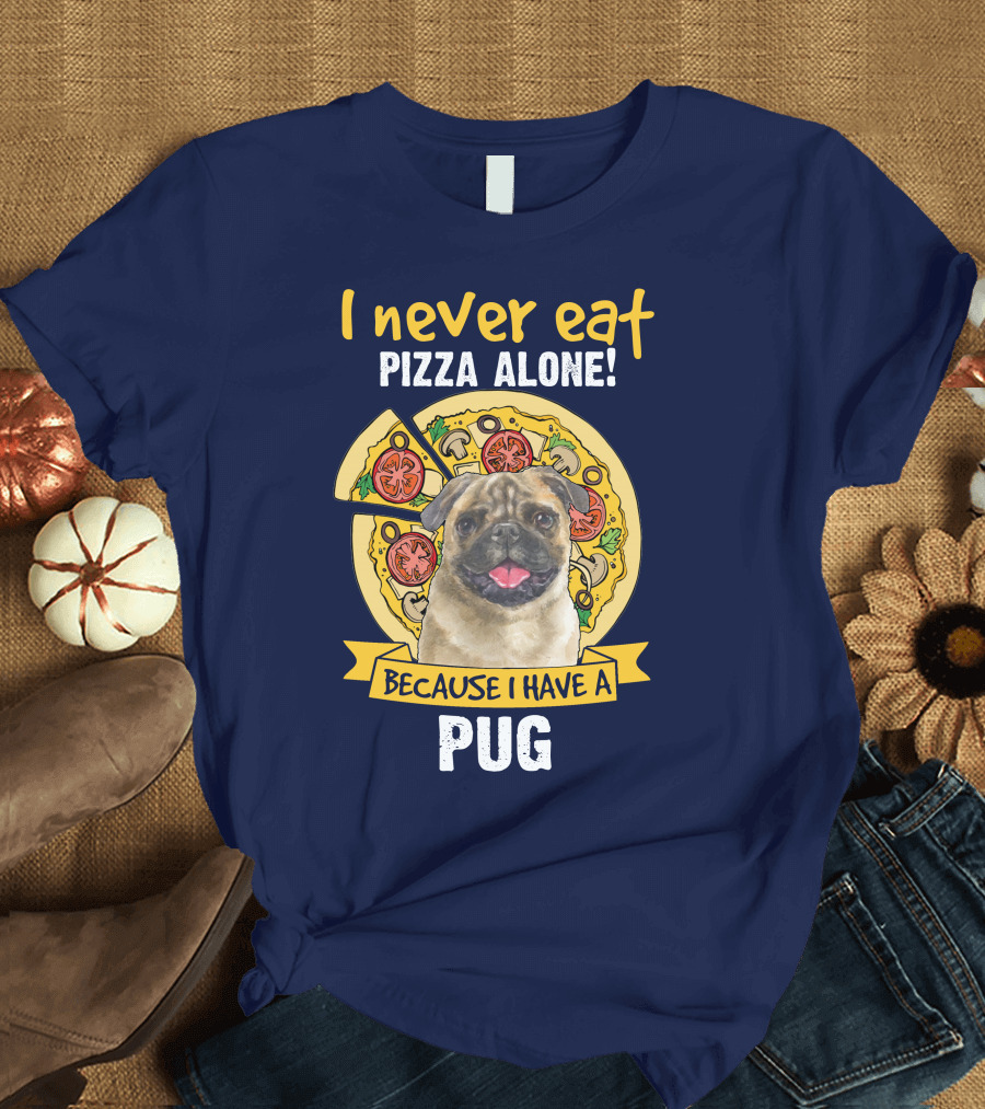 I Never Eat Pizza Alone Because I Have a Pug T-Shirt
