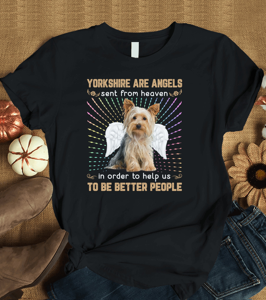 Yorkshire Are Angels Sent From Heaven In Order To Help Us To Be Better People T-Shirt