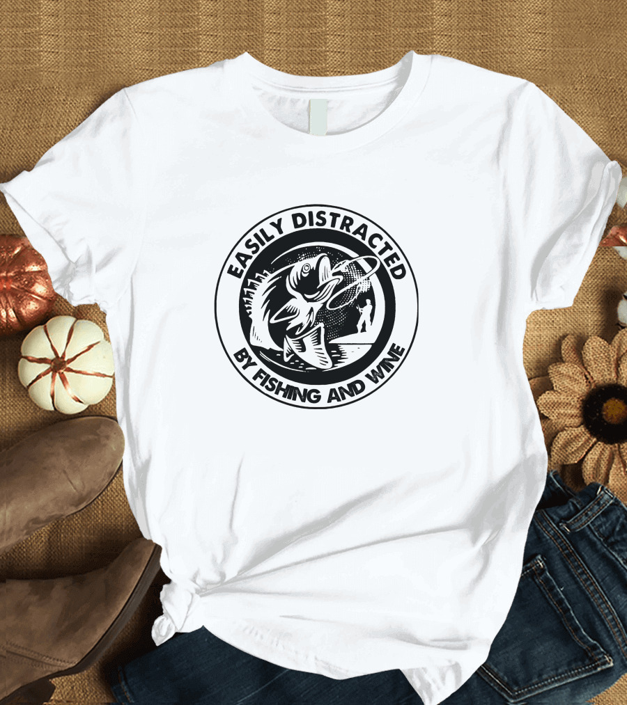 Easily Distracted By Fishing and Wine Catching Fish and Enjoying Wine T-Shirt