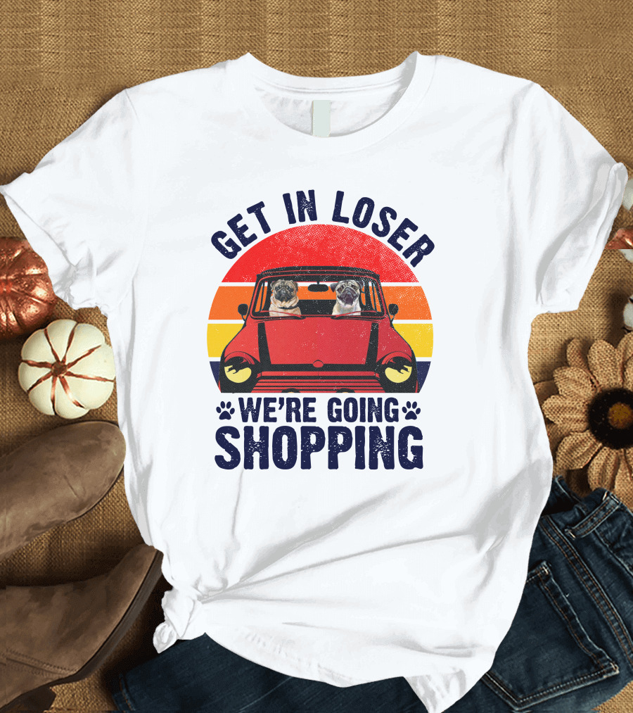 Get in Loser We’re Going Shopping Pug Car Retro Sunset T-Shirt