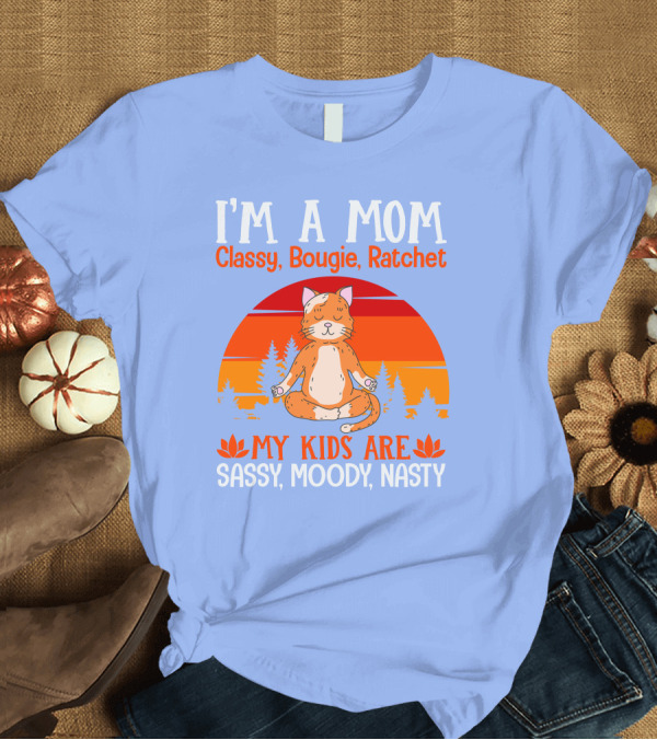 T-Shirt: I'm A Mom Classy Bougie Ratchet My Kids Are Sassy Moody Nasty Cat Yoga T-Shirt I'm A Mom Classy Bougie Ratchet My Kids Are Sassy Moody Nasty Cat Yoga T-Shirt