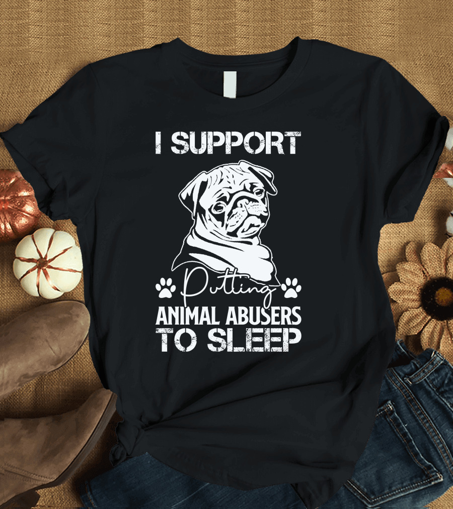 RD Pug Dog I Support Putting Animal Abusers to Sleep T-Shirt