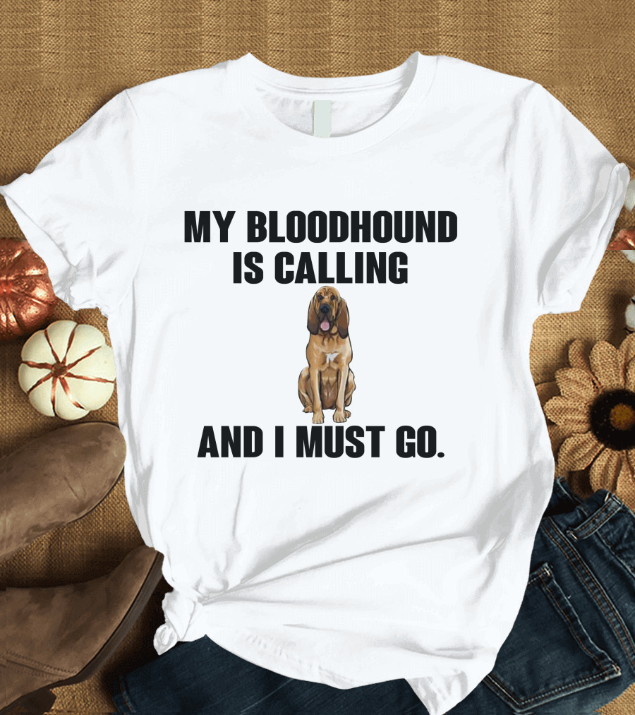 My Bloodhound Is Calling And I Must Go T-Shirt