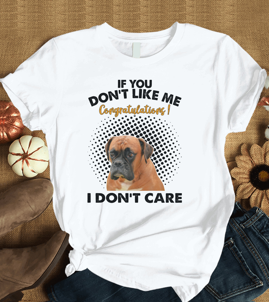 Boxer Dog If You Don't Like Me Congratulations I Don't Care T-Shirt