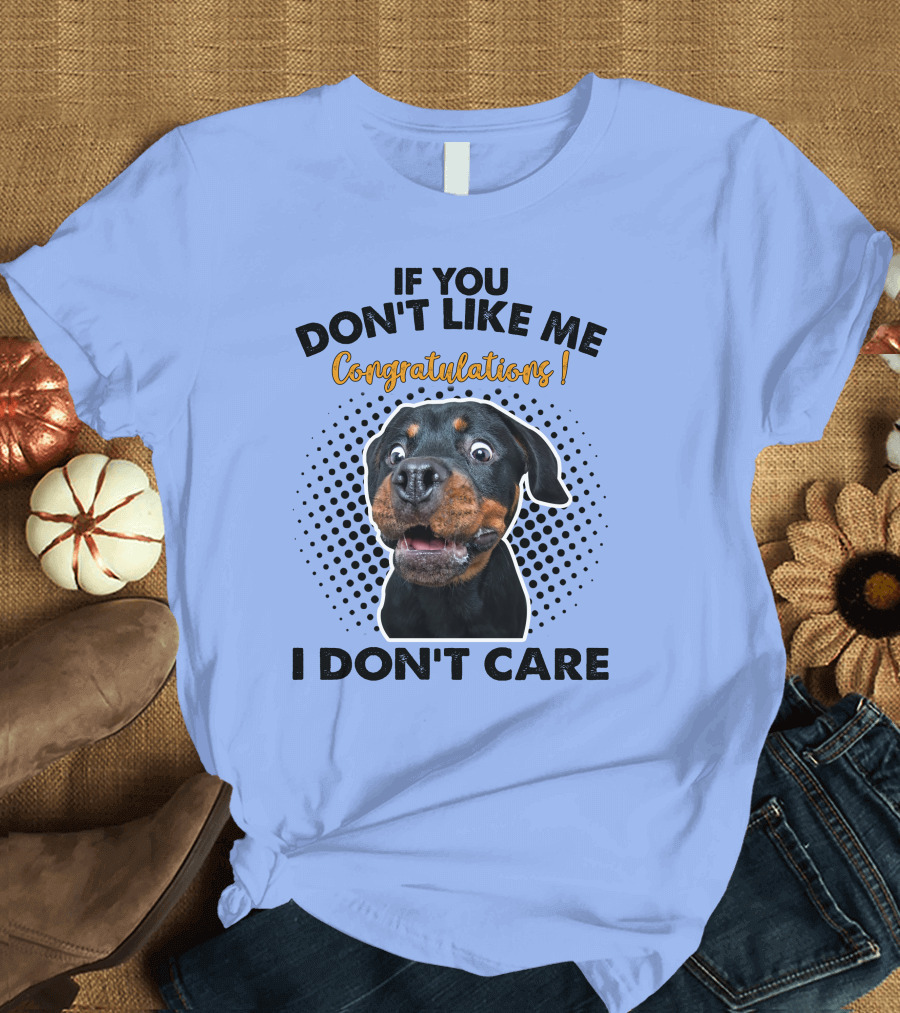 If You Don't Like Me Congratulations I Don't Care Rottweiler T-Shirt