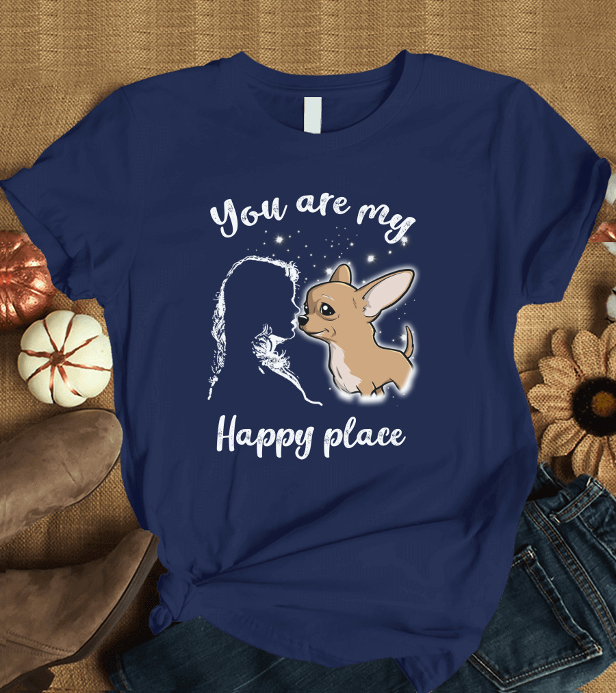 You Are My Happy Place Chihuahua T-Shirt