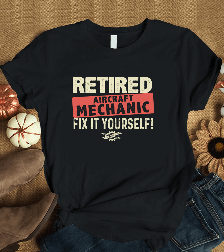 Retired Aircraft Mechanic Fix It Yourself T-Shirt