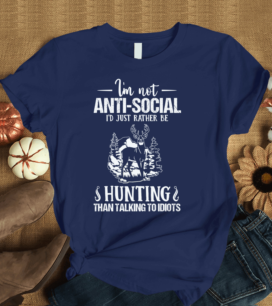 I'm Not Anti-Social I'd Just Rather Be Hunting Than Talking to Idiots Deer Image T-Shirt