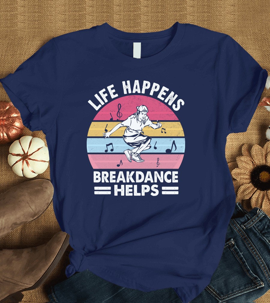 Life Happens Breakdance Helps Music Notes T-Shirt