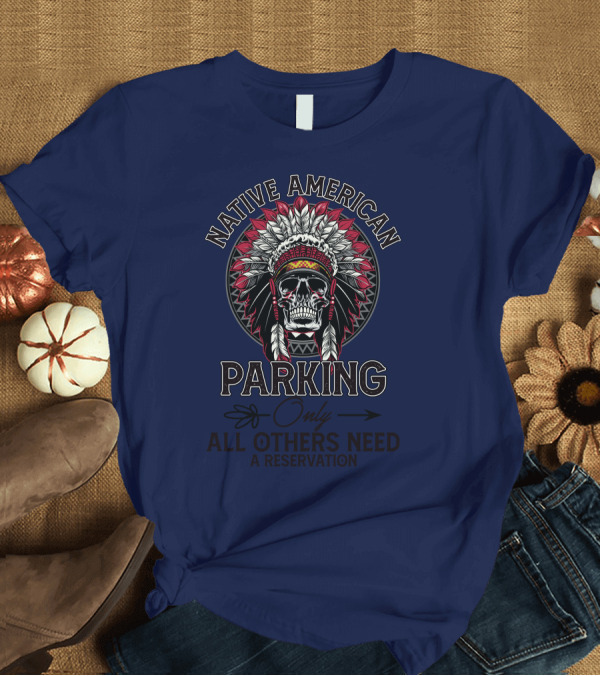 T-Shirt: Native American Parking Only All Others Need A Reservation Skull Headdress T-Shirt Native American Parking Only All Others Need A Reservation Skull Headdress T-Shirt