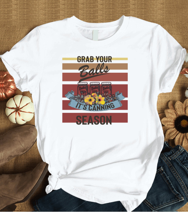 T-Shirt: Grab Your Balls It's Canning Season Balls Perfect T-Shirt Grab Your Balls It's Canning Season Balls Perfect T-Shirt