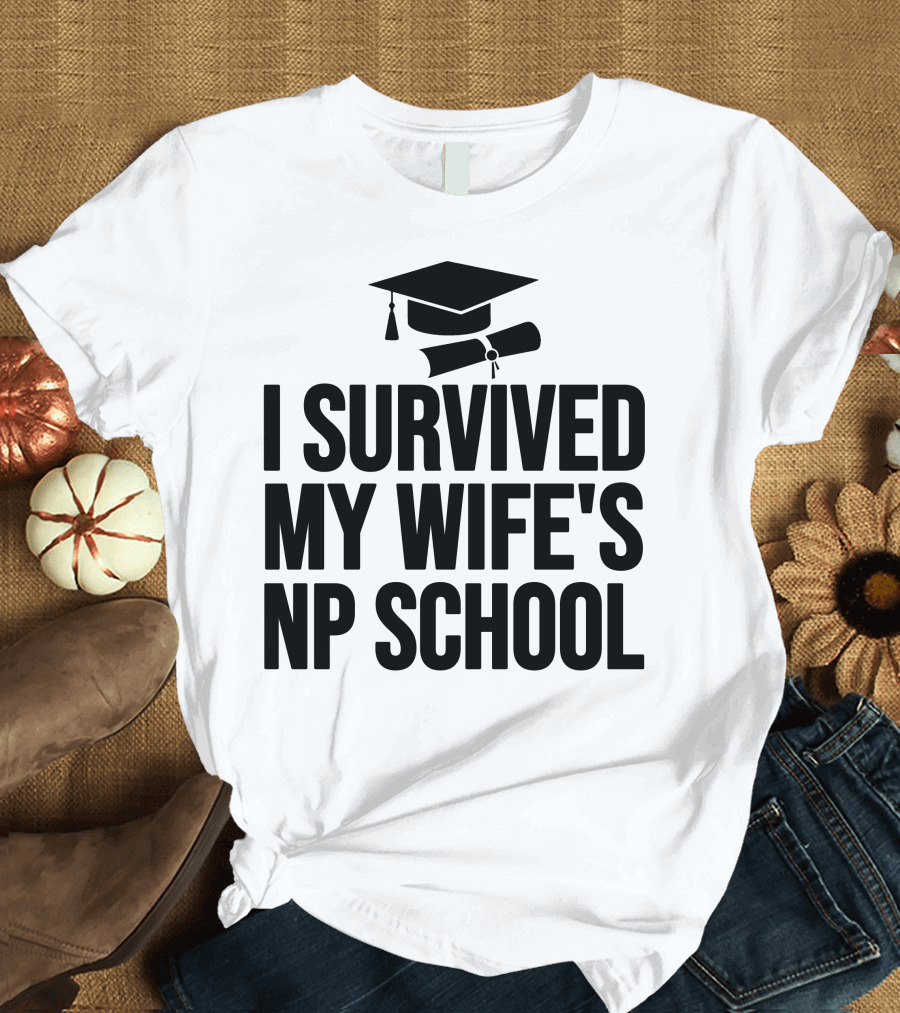 I Survived My Wife's NP School Graduation Cap and Diploma T-Shirt