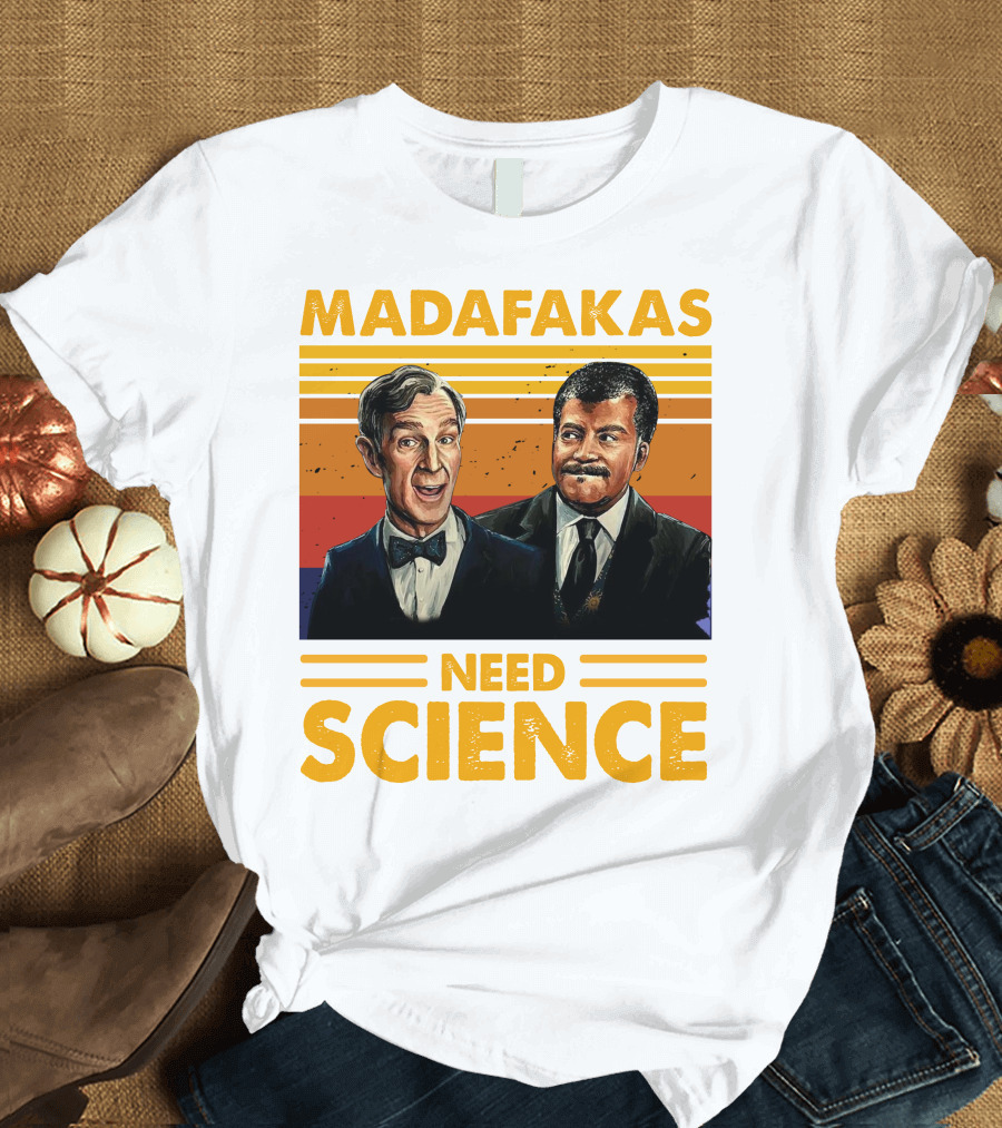 Madafakas Need Science Neil Degrasse Tyson Bill Nye T-Shirt