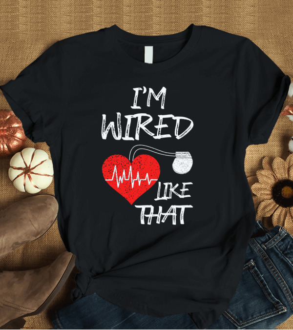 T-Shirt: I'm Wired Like That Pacemaker Heart Disease Awareness T-Shirt I'm Wired Like That Pacemaker Heart Disease Awareness T-Shirt