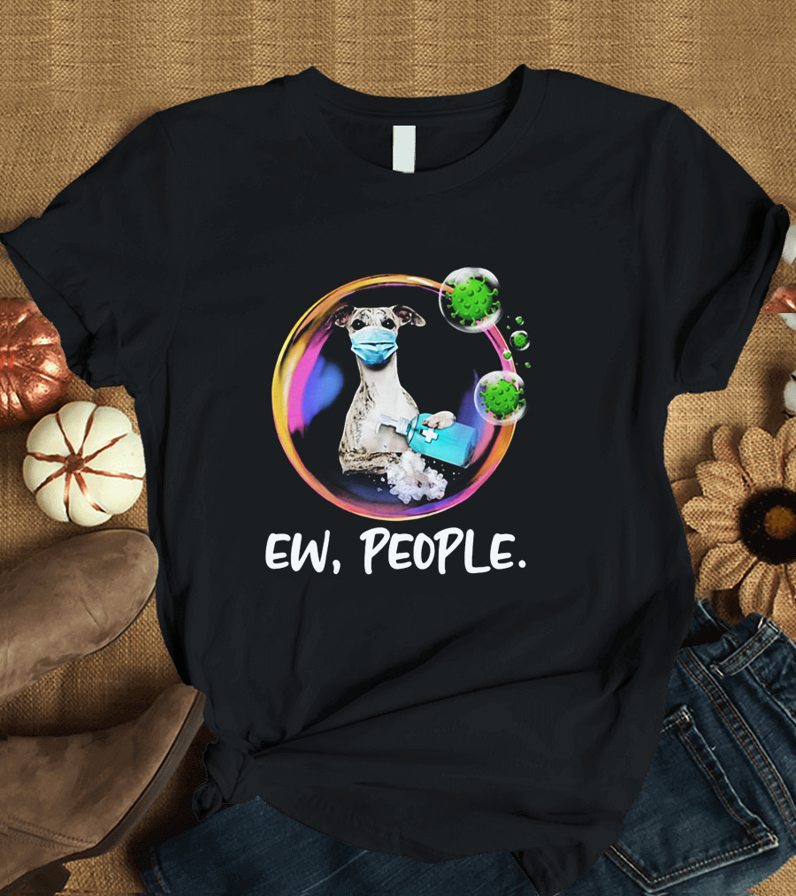 Whippet with Face Mask in Safety Bubble Holding Sanitizer Ew People T-Shirt