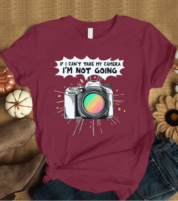 T-Shirt: If I Can't Take My Camera I'm Not Going Colorful Camera Lens Splatter T-Shirt If I Can't Take My Camera I'm Not Going Colorful Camera Lens Splatter T-Shirt
