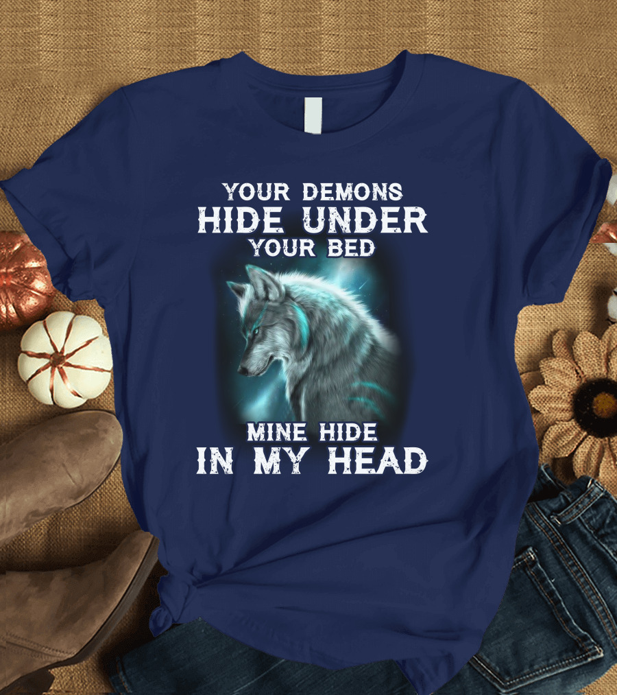 Your Demons Hide Under Your Bed Mine Hide In My Head Wolf T-Shirt