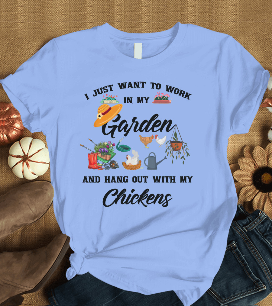 I Just Want To Work In My Garden With Flowers And Hang Out With My Chickens With Gardening Tools T-Shirt