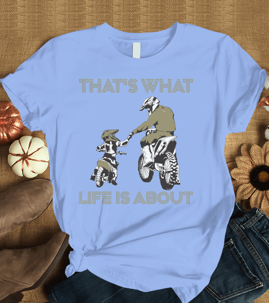 THAT'S WHAT LIFE IS ABOUT Motocross Biker Father and Child Riding Together T-Shirt
