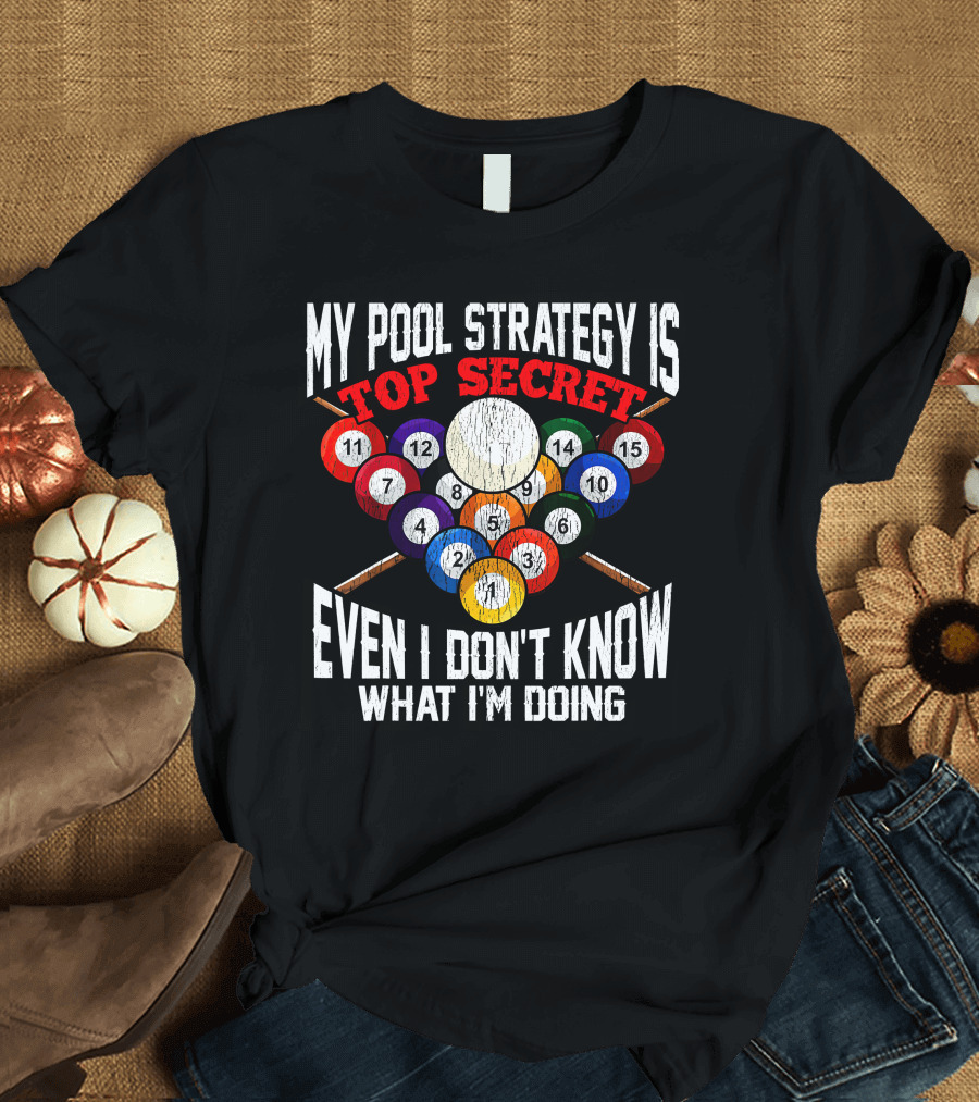 My Pool Strategy Is Top Secret Even I Don't Know What I'm Doing Funny Billiard Player T-Shirt