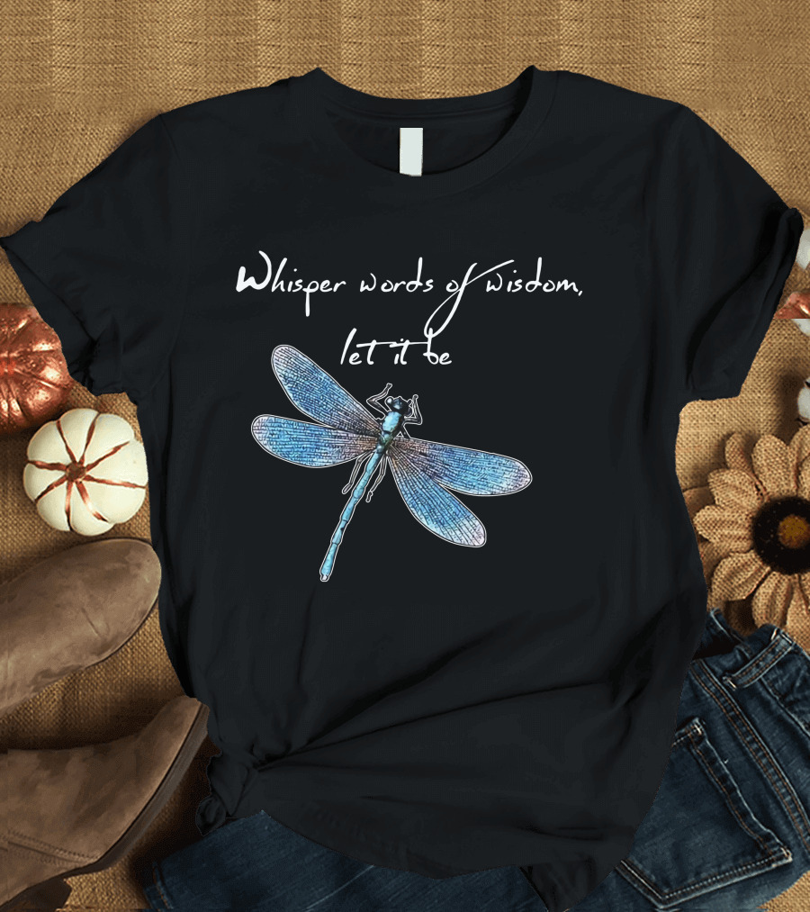 Whisper Words of Wisdom Let It Be Dragonfly Image T-Shirt