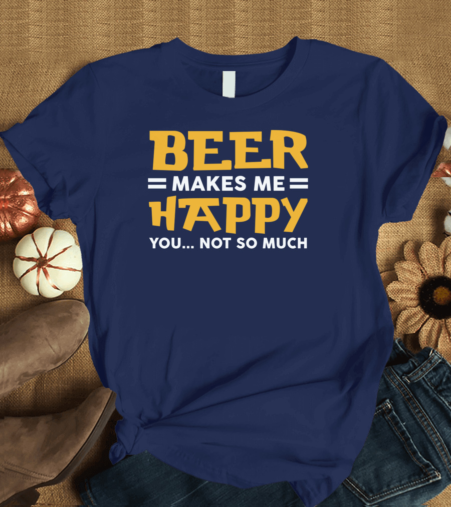 Beer Makes Me Happy You Not So Much Funny Beer Lover Snapback Hat T-Shirt