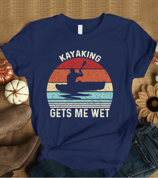 T-Shirt: Kayaking Gets Me Wet Vintage Kayak T-Shirt Kayaking Gets Me Wet Vintage Kayak T-Shirt