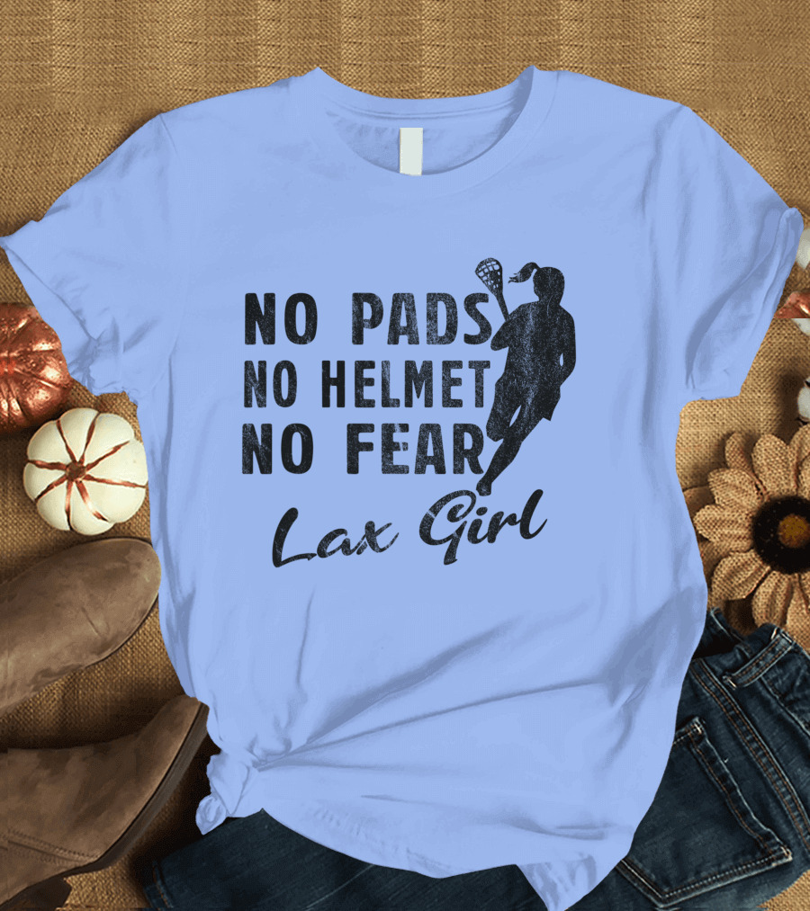 No Pads No Helmet No Fear Lax Girl Lacrosse T-Shirt