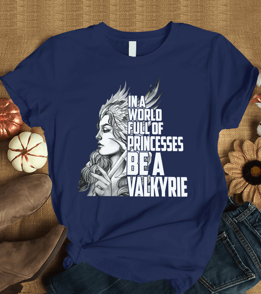 In A World Full Of Princesses Be A Valkyrie Fierce Warrior Woman T-Shirt